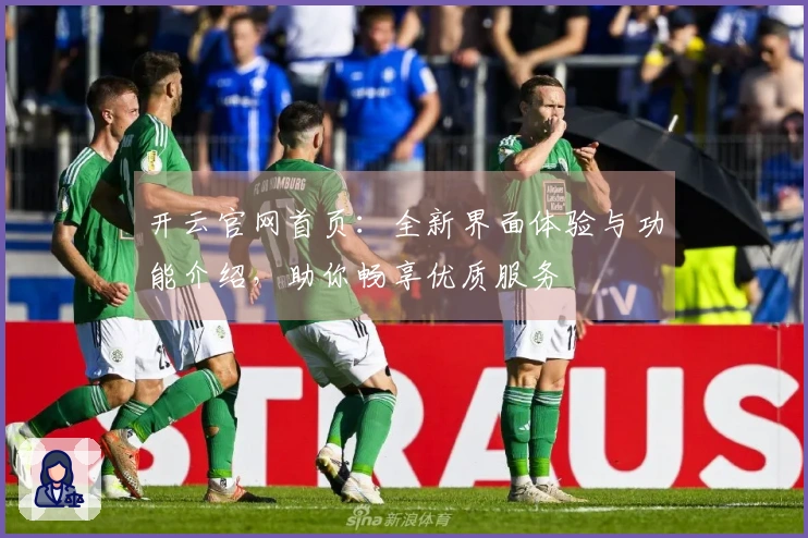 开云官网首页:全新界面体验与功能介绍,助你畅享优质服务